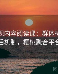 樱桃影视内容阅读课：群体极化的背后机制，樱桃聚合平台