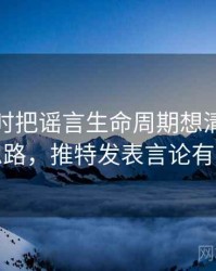 看推特时把谣言生命周期想清楚：拆解思路，推特发表言论有事吗