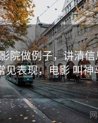 用神马影院做例子，讲清信息噪声：常见表现，电影 叫神马
