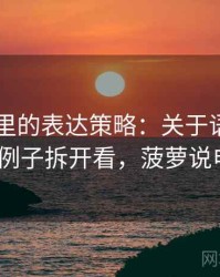 菠萝TV里的表达策略：关于语义偷换的用例子拆开看，菠萝说电影b