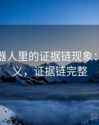 爱看机器人里的证据链现象：术语释义，证据链完整