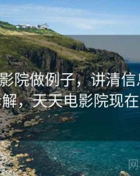 用天天影院做例子，讲清信息噪声：案例拆解，天天电影院现在叫什么