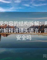 欧乐影视内容的结构拆解：用从直觉到严谨的解释讲镜头语言，欧乐影视安全吗