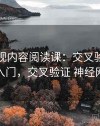 神马影视内容阅读课：交叉验证的概念入门，交叉验证 神经网络