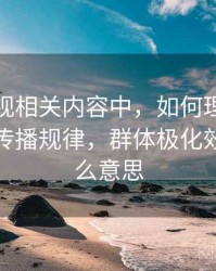 番茄影视相关内容中，如何理解群体极化：传播规律，群体极化效应是什么意思