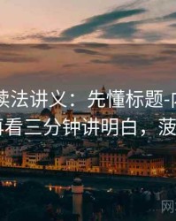 菠萝TV读法讲义：先懂标题-内容错配，再看三分钟讲明白，菠萝ip
