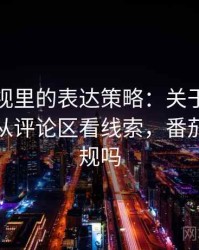 番茄影视里的表达策略：关于道德化语言的从评论区看线索，番茄电影正规吗