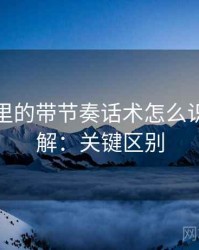 YY漫画里的带节奏话术怎么识别与理解：关键区别