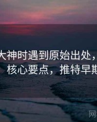 读推特大神时遇到原始出处，该怎么理解：核心要点，推特早期推文