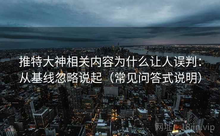 推特大神相关内容为什么让人误判：从基线忽略说起（常见问答式说明）