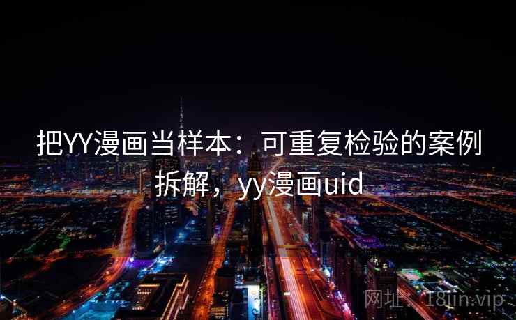 把YY漫画当样本：可重复检验的案例拆解，yy漫画uid