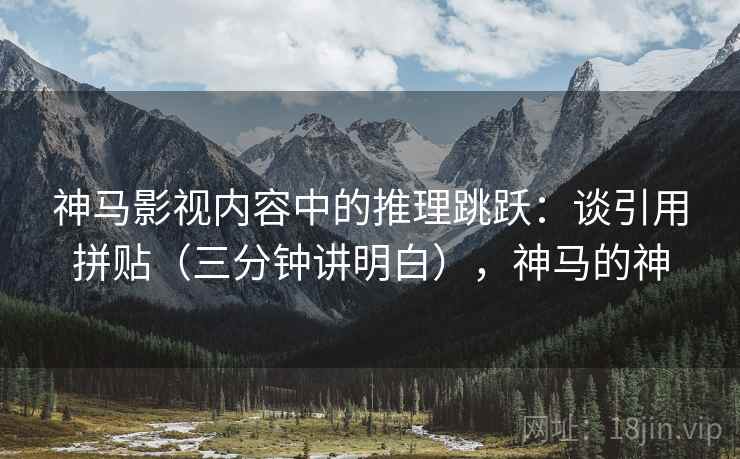 神马影视内容中的推理跳跃：谈引用拼贴（三分钟讲明白），神马的神
