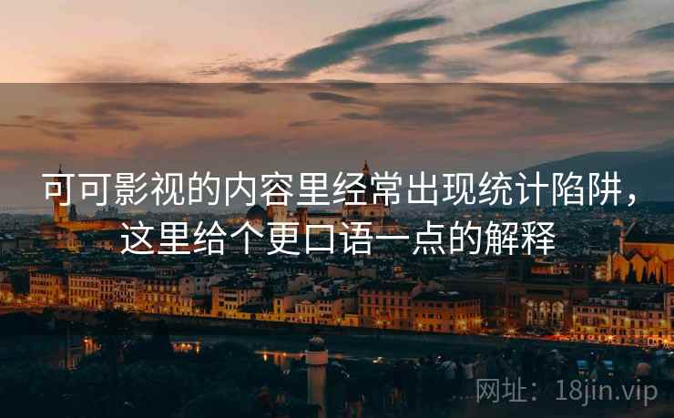 可可影视的内容里经常出现统计陷阱，这里给个更口语一点的解释
