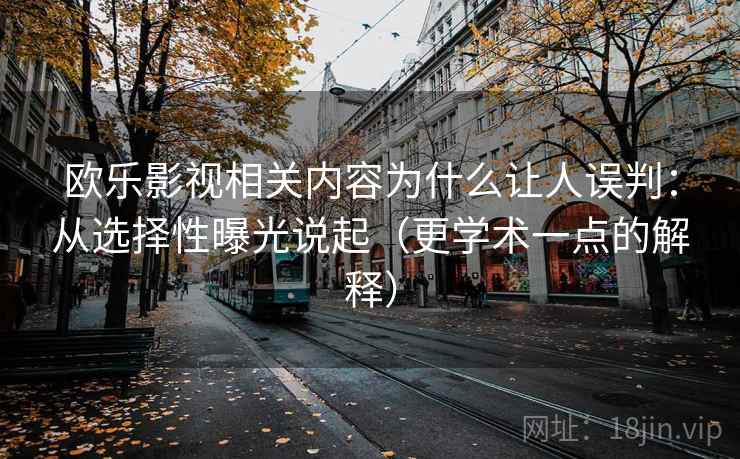 欧乐影视相关内容为什么让人误判：从选择性曝光说起（更学术一点的解释）