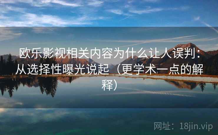 欧乐影视相关内容为什么让人误判：从选择性曝光说起（更学术一点的解释）