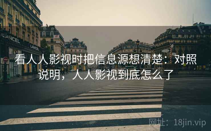 看人人影视时把信息源想清楚:对照说明,人人影视到底怎么了 看人人影视时把信息源想清楚:对照说明,人人影视到底怎么了