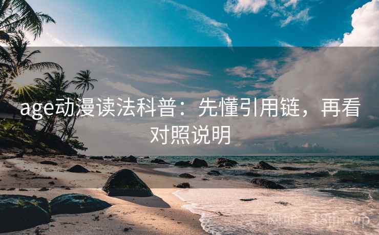 age动漫读法科普：先懂引用链，再看对照说明