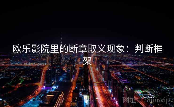 欧乐影院里的断章取义现象：判断框架