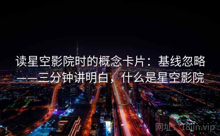 读星空影院时的概念卡片:基线忽略——三分钟讲明白,什么是星空影院 读星空影院时的概念卡片:基线忽略——三分钟讲明白,什么是星空影院