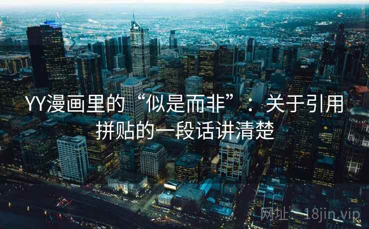 YY漫画里的“似是而非”:关于引用拼贴的一段话讲清楚 YY漫画里的“似是而非”:关于引用拼贴的一段话讲清楚
